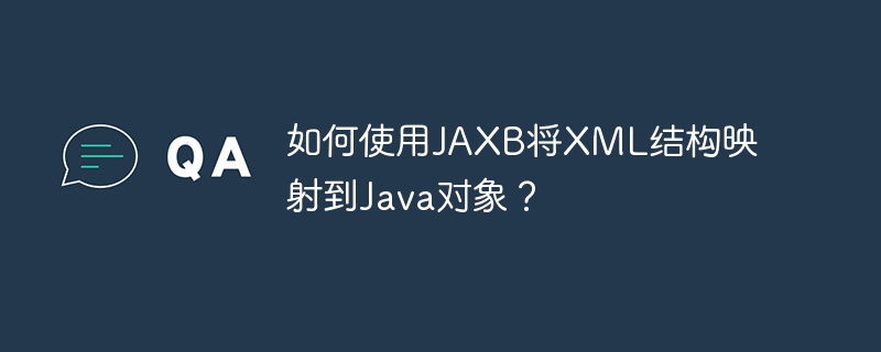 如何使用jaxb将xml结构映射到java对象？