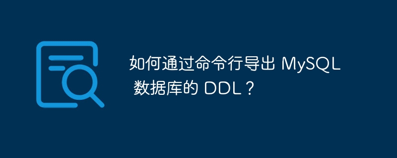 如何通过命令行导出 mysql 数据库的 ddl？