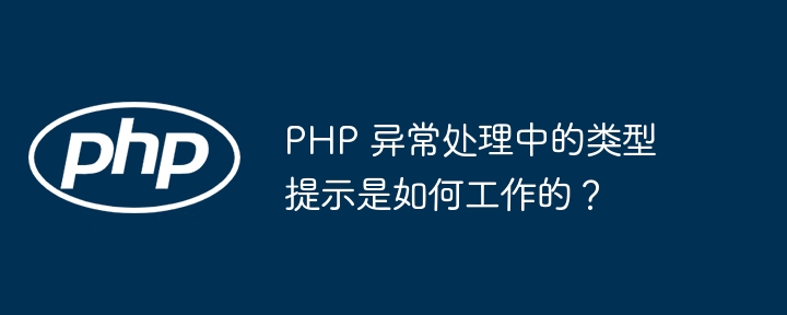 php 异常处理中的类型提示是如何工作的？