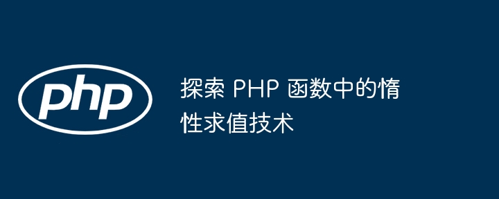 探索 PHP 函数中的惰性求值技术