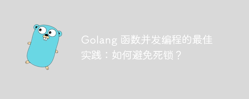 Golang 函数并发编程的最佳实践：如何避免死锁？