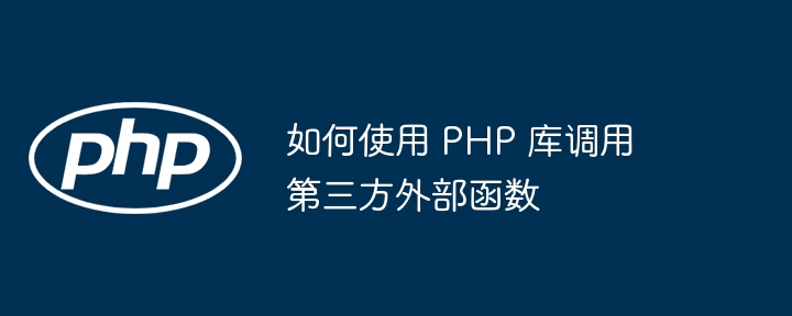 如何使用 PHP 库调用第三方外部函数