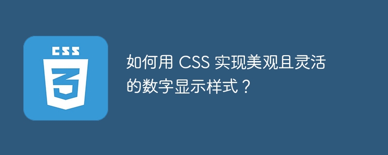 如何用 css 实现美观且灵活的数字显示样式？