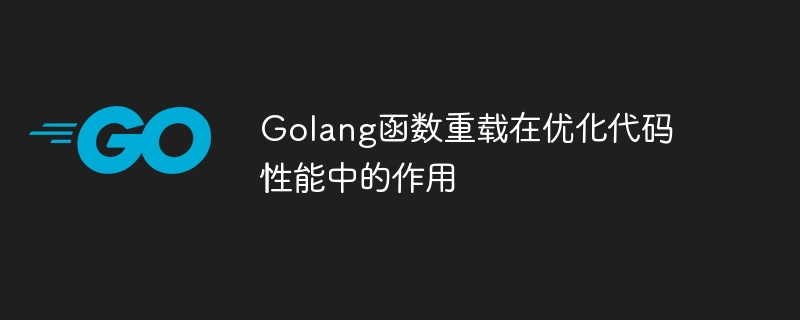 Golang函数重载在优化代码性能中的作用