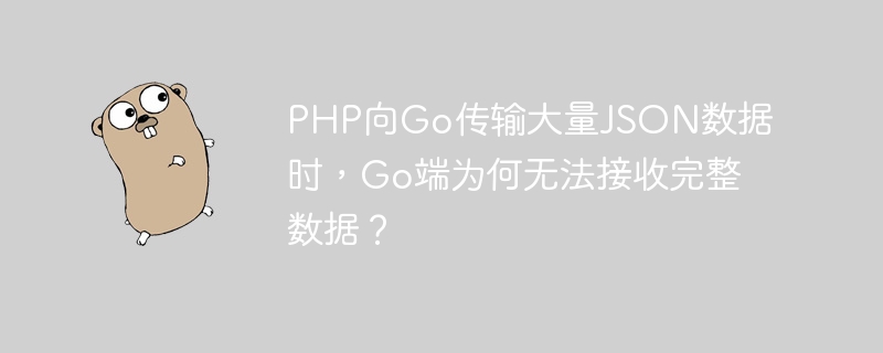 PHP向Go传输大量JSON数据时，Go端为何无法接收完整数据？ 
