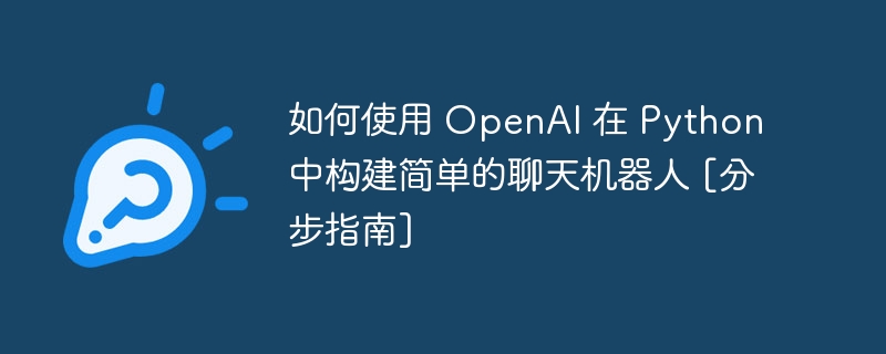 如何使用 openai 在 python 中构建简单的聊天机器人 [分步指南]