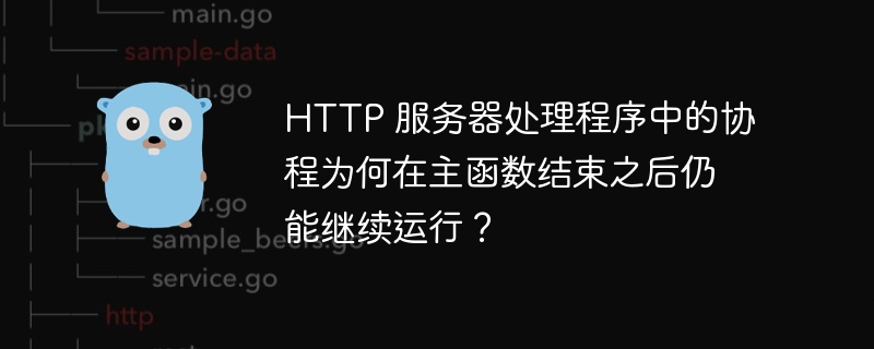 http 服务器处理程序中的协程为何在主函数结束之后仍能继续运行？