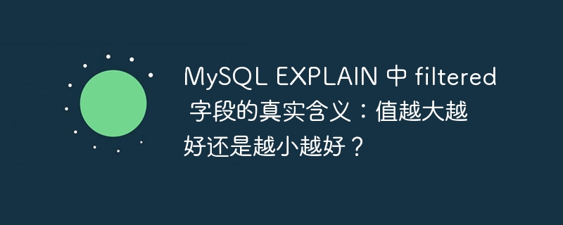 mysql explain 中 filtered 字段的真实含义：值越大越好还是越小越好？