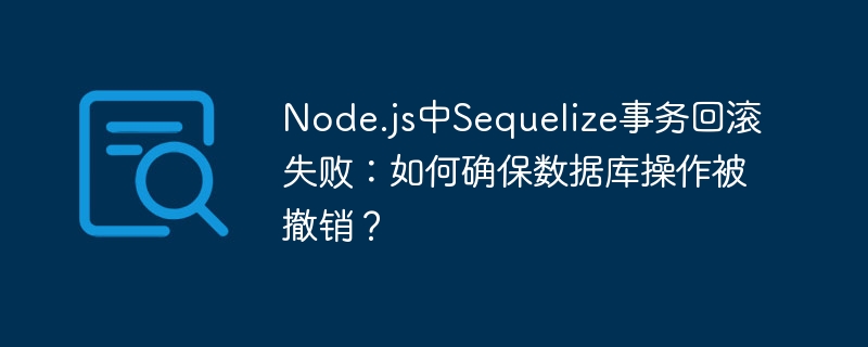 node.js中sequelize事务回滚失败：如何确保数据库操作被撤销？