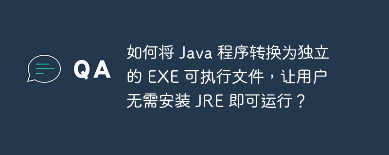 如何将 java 程序转换为独立的 exe 可执行文件，让用户无需安装 jre 即可运行？