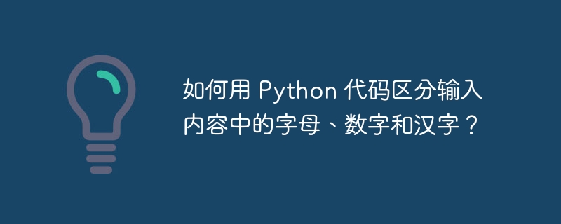 如何用 python 代码区分输入内容中的字母、数字和汉字？