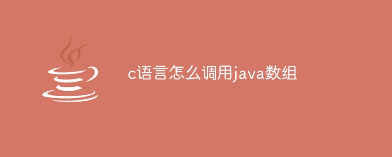 c语言怎么调用java数组