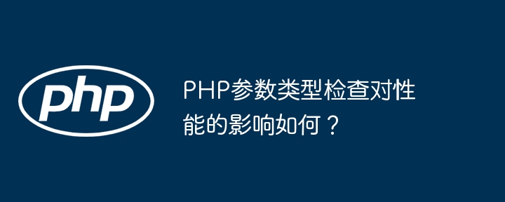 php参数类型检查对性能的影响如何？