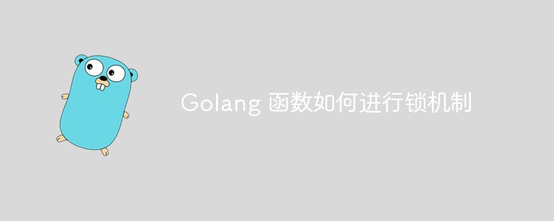 Golang 函数如何进行锁机制