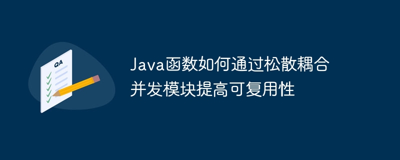 java函数如何通过松散耦合并发模块提高可复用性