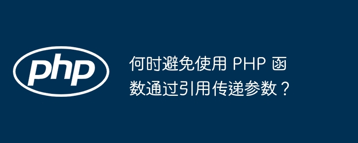 何时避免使用 php 函数通过引用传递参数？