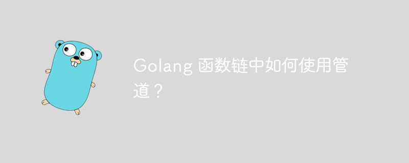 Golang 函数链中如何使用管道？