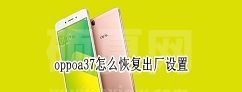 oppoa37如何恢复出厂设置 oppoa37恢复出厂设置教程