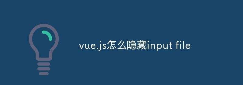 vue.js怎么隐藏input file