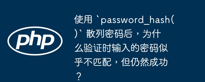 使用 `password_hash()` 散列密码后，为什么验证时输入的密码似乎不匹配，但仍然成功？