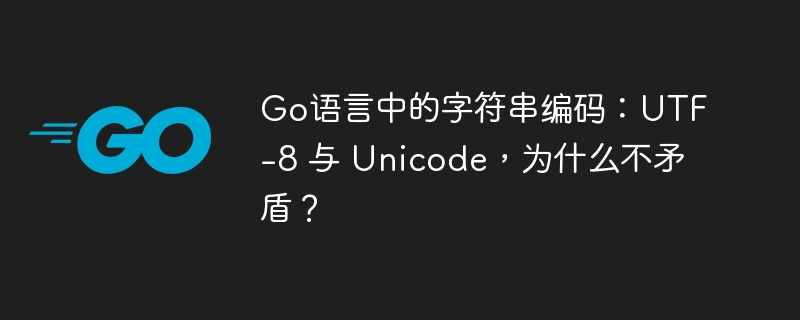 go语言中的字符串编码：utf-8 与 unicode，为什么不矛盾？