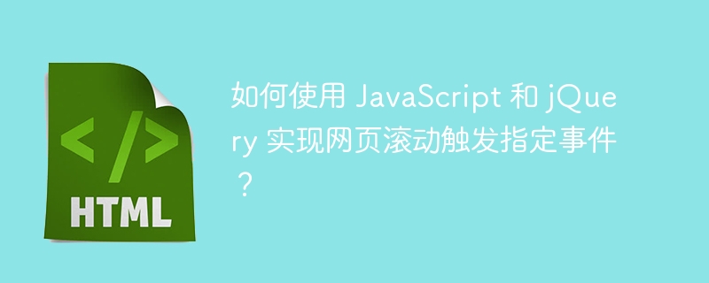 如何使用 JavaScript 和 jQuery 实现网页滚动触发指定事件？ 
