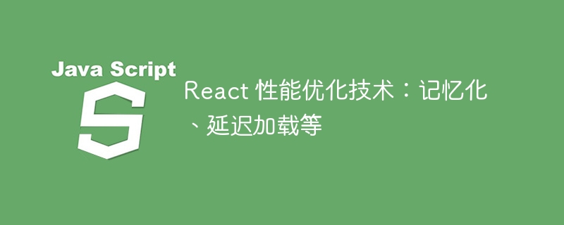 react 性能优化技术：记忆化、延迟加载等