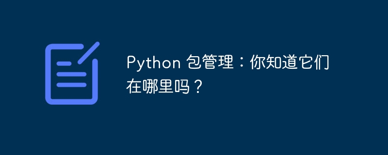 python 包管理：你知道它们在哪里吗？