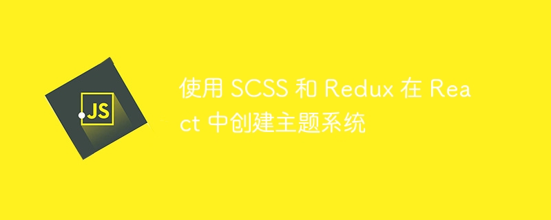 使用 scss 和 redux 在 react 中创建主题系统