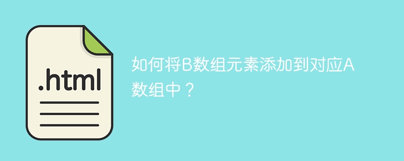 如何将B数组元素添加到对应A数组中？ 
