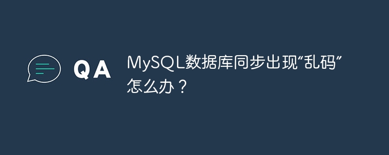 mysql数据库同步出现“乱码”怎么办？