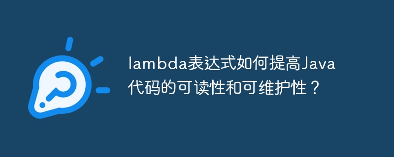 lambda表达式如何提高Java代码的可读性和可维护性？