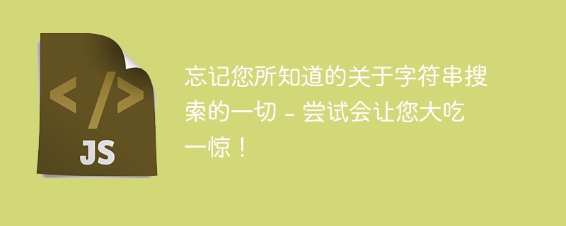 忘记您所知道的关于字符串搜索的一切 - 尝试会让您大吃一惊！