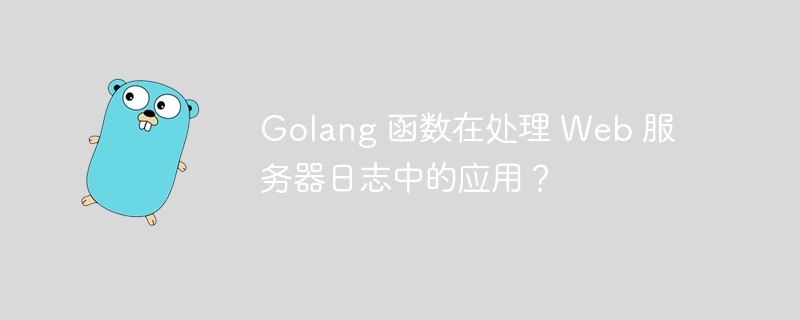 Golang 函数在处理 Web 服务器日志中的应用？