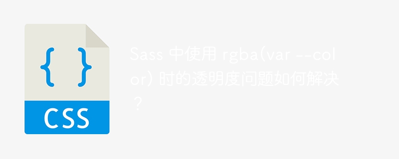 sass 中使用 rgba(var --color) 时的透明度问题如何解决？