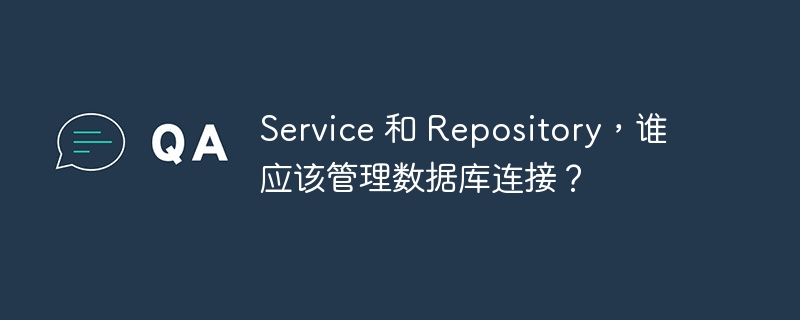 service 和 repository，谁应该管理数据库连接？