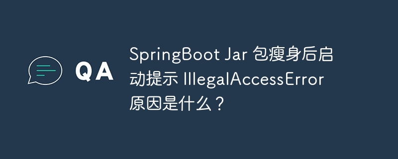 springboot jar 包瘦身后启动提示 illegalaccesserror 原因是什么？