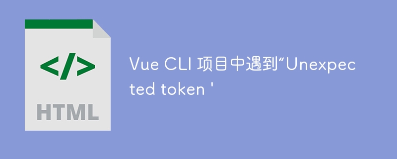 vue cli 项目中遇到“unexpected token \'