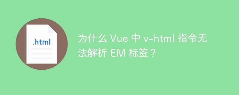 为什么 Vue 中 v-html 指令无法解析 EM 标签？ 
