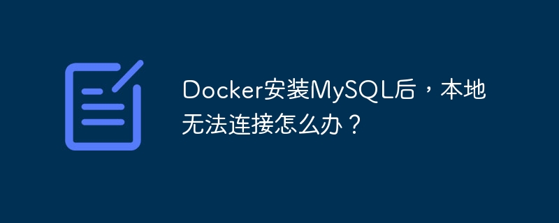 docker安装mysql后，本地无法连接怎么办？