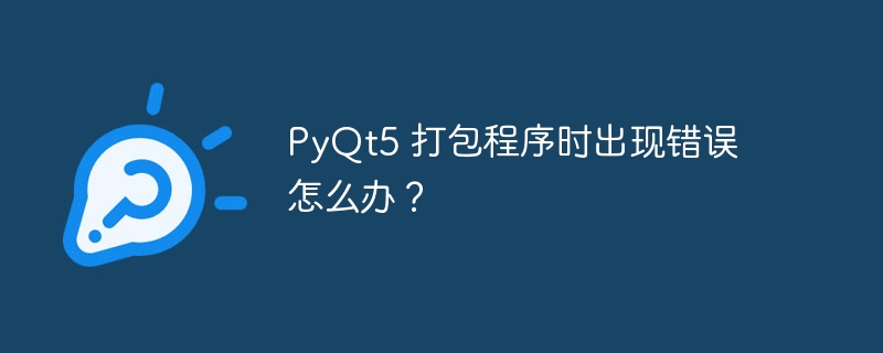 pyqt5 打包程序时出现错误怎么办？