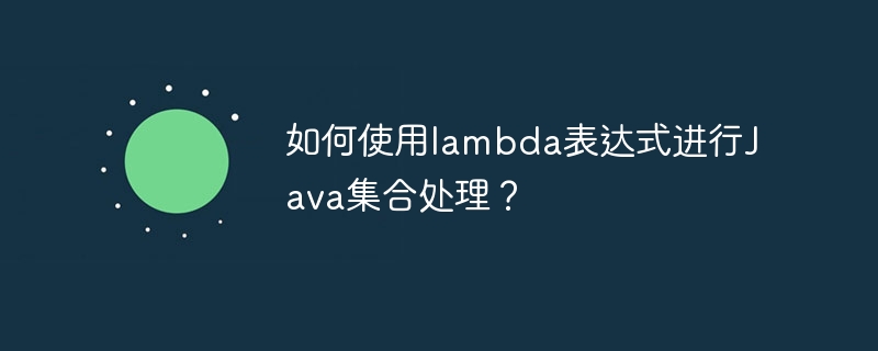 如何使用lambda表达式进行Java集合处理？