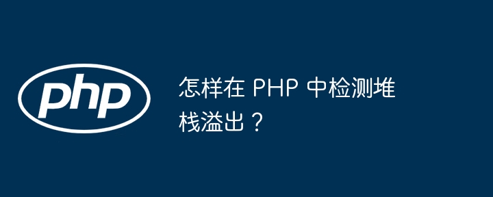 怎样在 php 中检测堆栈溢出？