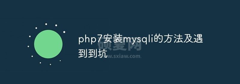 php7安装mysqli的方法及遇到到坑