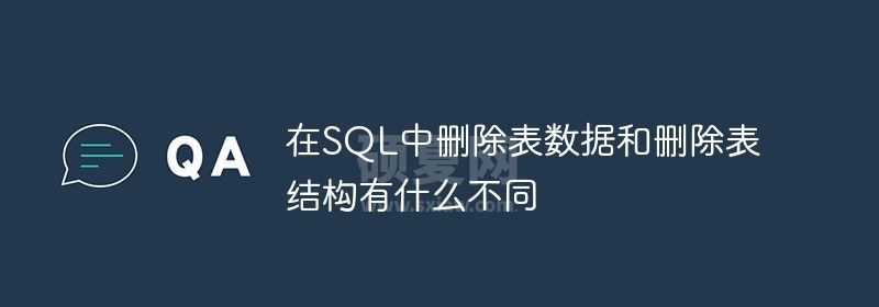 在SQL中删除表数据和删除表结构有什么不同