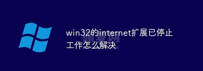 win32的internet扩展已停止工作怎么解决