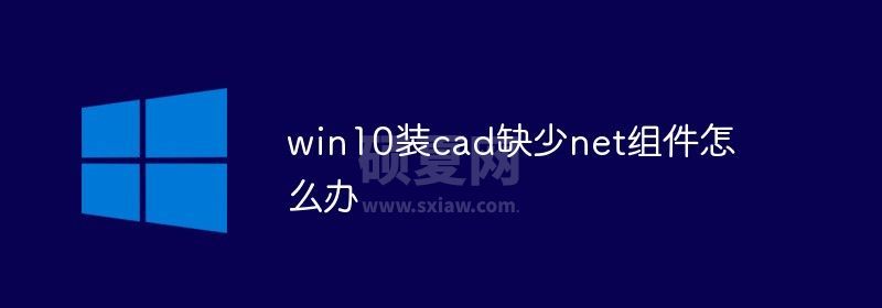 win10安装cad缺少net组件怎么办