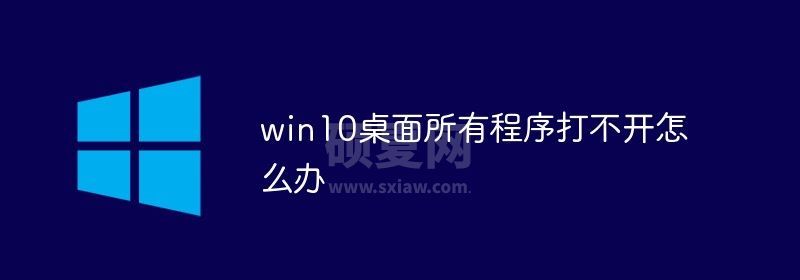 win10桌面所有程序打不开怎么办