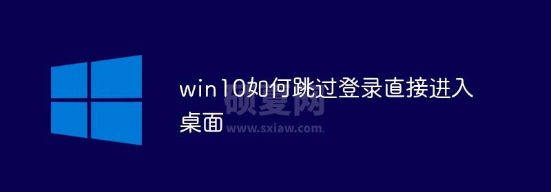 win10如何跳过登录直接进入桌面