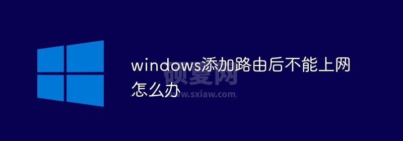 windows添加路由后不能上网怎么办